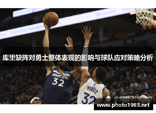 库里缺阵对勇士整体表现的影响与球队应对策略分析 库里缺阵对勇士整体表现的影响与球队应对策略分析